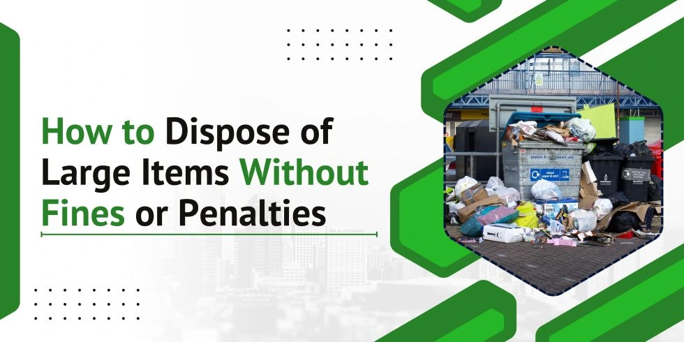 How to Dispose of Large Items Without Fines or Penalties
